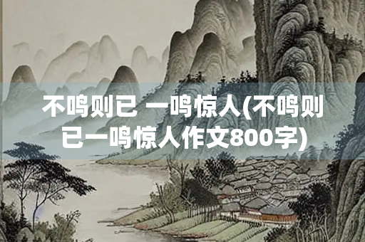 不鸣则已 一鸣惊人(不鸣则已一鸣惊人作文800字)