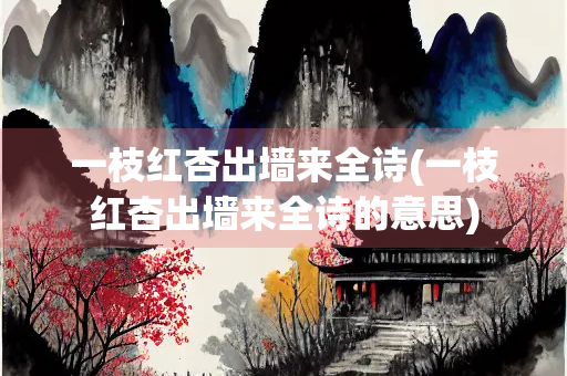一枝红杏出墙来全诗(一枝红杏出墙来全诗的意思)