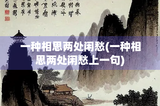 一种相思两处闲愁(一种相思两处闲愁上一句)