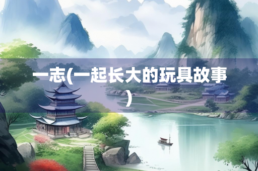 一志(一起长大的玩具故事)