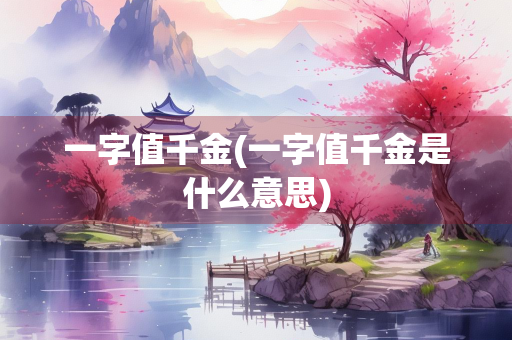 一字值千金(一字值千金是什么意思)