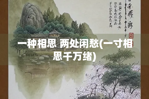 一种相思 两处闲愁(一寸相思千万绪)