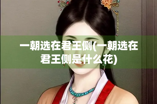 一朝选在君王侧(一朝选在君王侧是什么花)