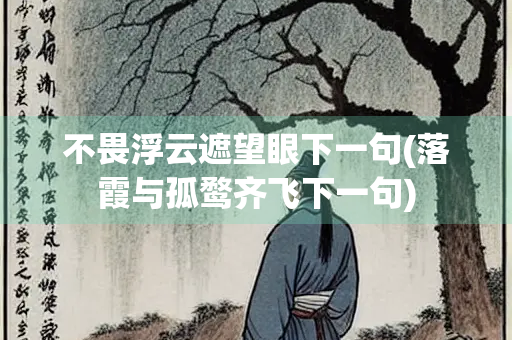 不畏浮云遮望眼下一句(落霞与孤鹜齐飞下一句)