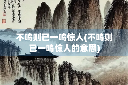 不鸣则已一鸣惊人(不鸣则已一鸣惊人的意思)