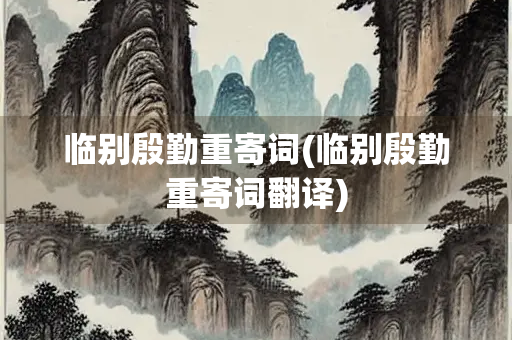 临别殷勤重寄词(临别殷勤重寄词翻译)