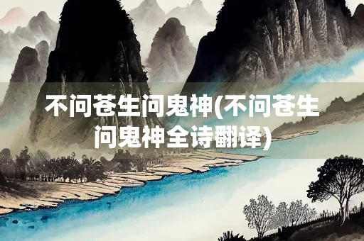 不问苍生问鬼神(不问苍生问鬼神全诗翻译)