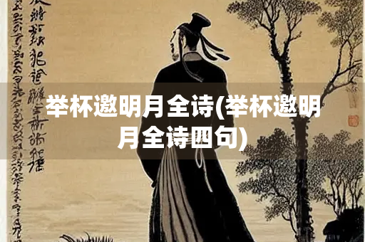 举杯邀明月全诗(举杯邀明月全诗四句)