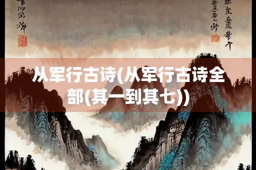 从军行古诗(从军行古诗全部(其一到其七))
