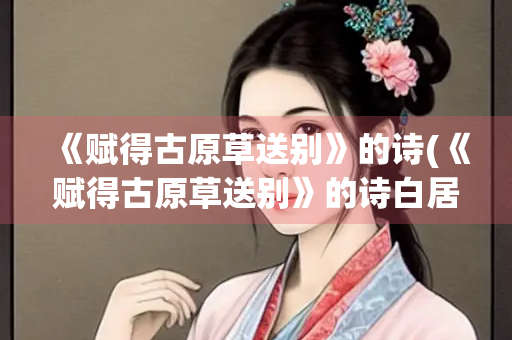 《赋得古原草送别》的诗(《赋得古原草送别》的诗白居易)