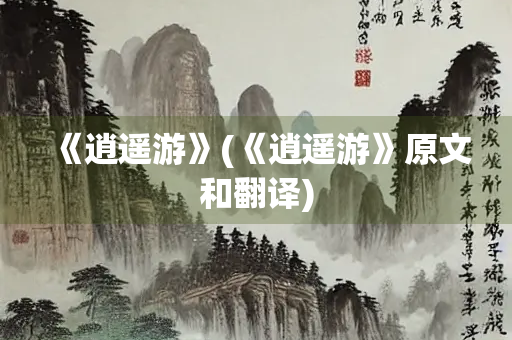 《逍遥游》(《逍遥游》原文和翻译)