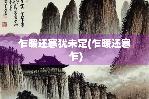 乍暖还寒犹未定(乍暖还寒 乍)