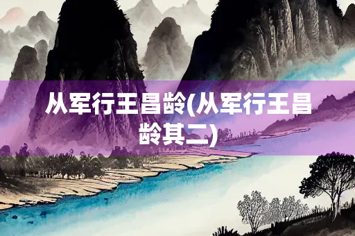 从军行王昌龄(从军行王昌龄其二)