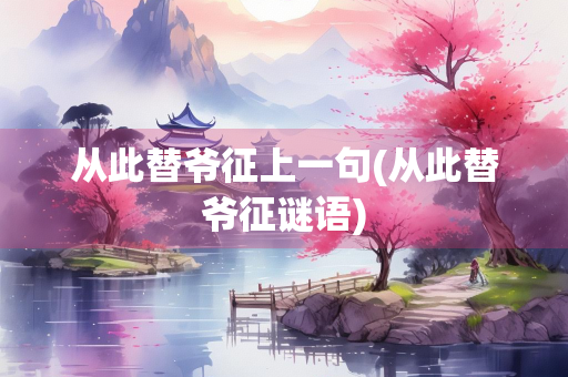 从此替爷征上一句(从此替爷征谜语)