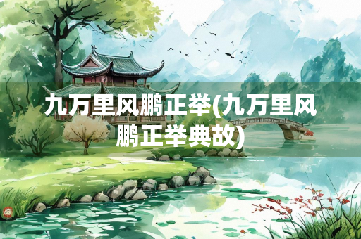 九万里风鹏正举(九万里风鹏正举典故)