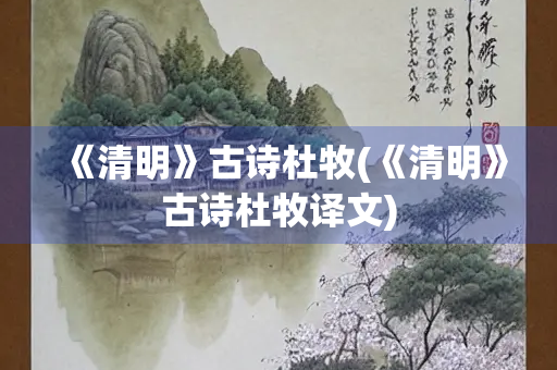 《清明》古诗杜牧(《清明》古诗杜牧译文)