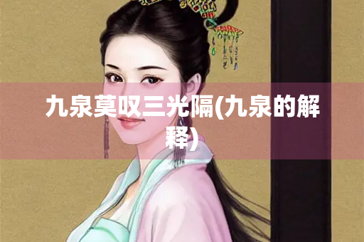 九泉莫叹三光隔(九泉的解释)