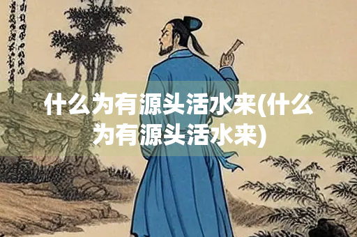 什么为有源头活水来(什么为有源头活水来)