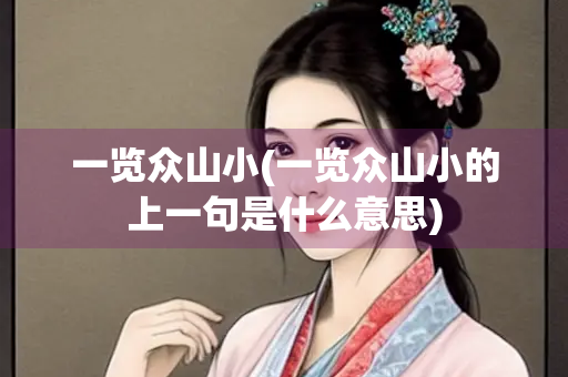 一览众山小(一览众山小的上一句是什么意思)