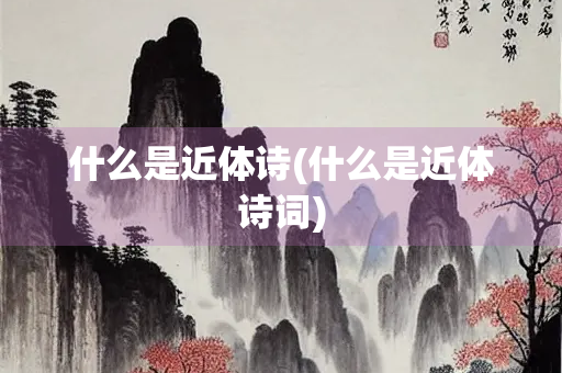 什么是近体诗(什么是近体诗词)