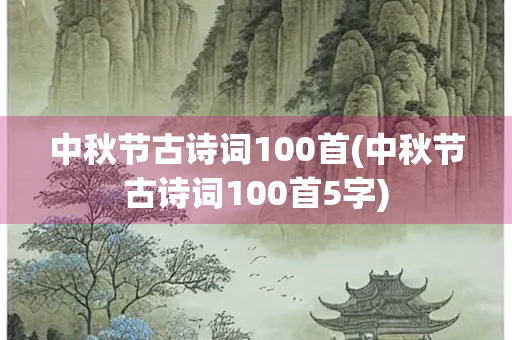 中秋节古诗词100首(中秋节古诗词100首5字)