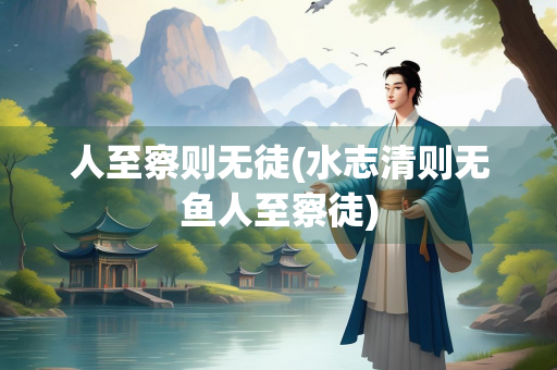 人至察则无徒(水志清则无鱼人至察徒)