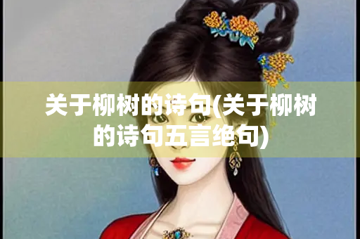 关于柳树的诗句(关于柳树的诗句五言绝句)