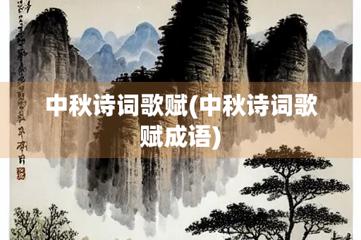 中秋诗词歌赋(中秋诗词歌赋成语)