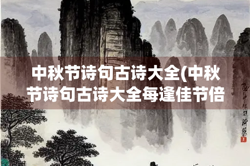 中秋节诗句古诗大全(中秋节诗句古诗大全每逢佳节倍思亲)