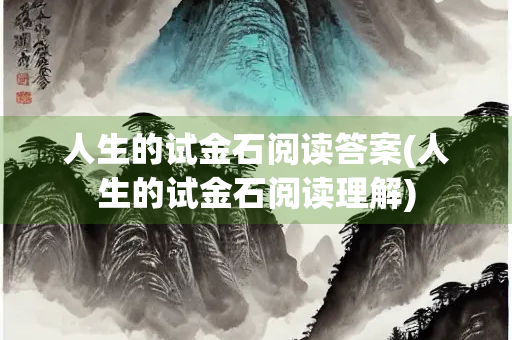 人生的试金石阅读答案(人生的试金石阅读理解)