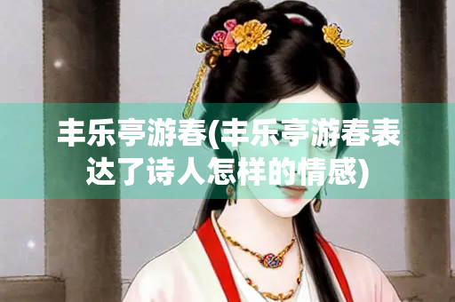丰乐亭游春(丰乐亭游春表达了诗人怎样的情感)