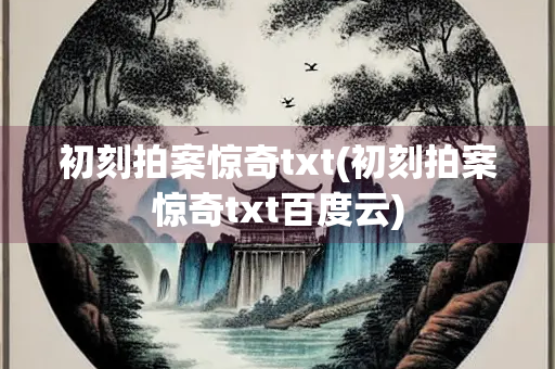 初刻拍案惊奇txt(初刻拍案惊奇txt百度云)