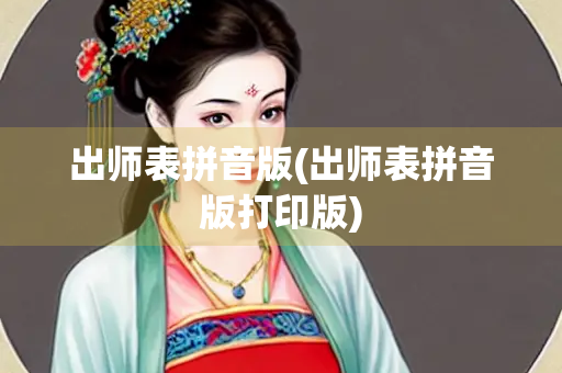 出师表拼音版(出师表拼音版打印版)