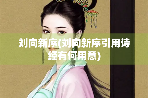 刘向新序(刘向新序引用诗经有何用意)