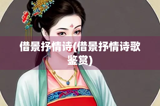 借景抒情诗(借景抒情诗歌鉴赏)