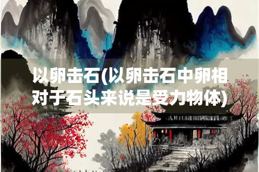 以卵击石(以卵击石中卵相对于石头来说是受力物体)