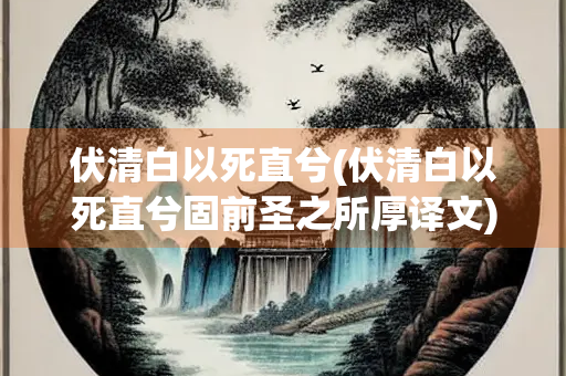 伏清白以死直兮(伏清白以死直兮固前圣之所厚译文)