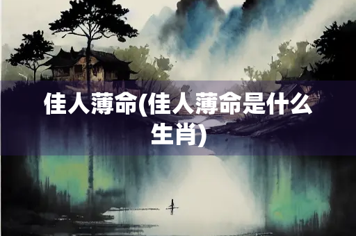 佳人薄命(佳人薄命是什么生肖)