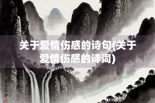 关于爱情伤感的诗句(关于爱情伤感的诗词)