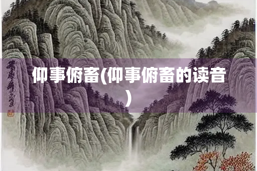 仰事俯畜(仰事俯畜的读音)