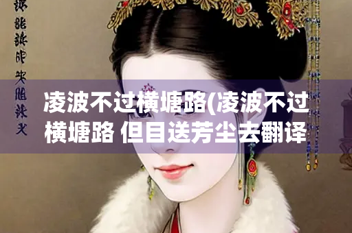 凌波不过横塘路(凌波不过横塘路 但目送芳尘去翻译)