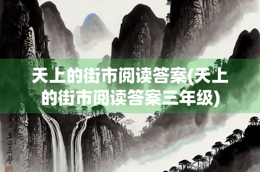 天上的街市阅读答案(天上的街市阅读答案三年级)
