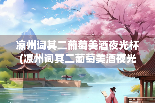 凉州词其二葡萄美酒夜光杯(凉州词其二葡萄美酒夜光杯诗配画)