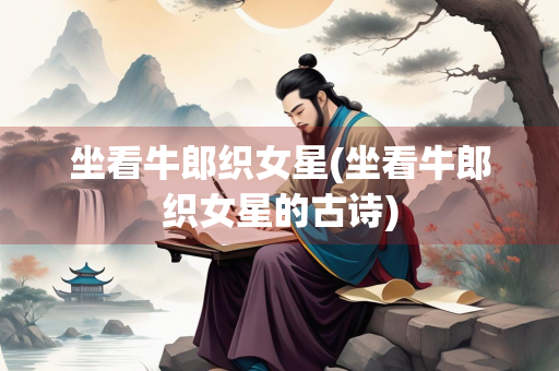坐看牛郎织女星(坐看牛郎织女星的古诗)