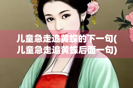 儿童急走追黄蝶的下一句(儿童急走追黄蝶后面一句)