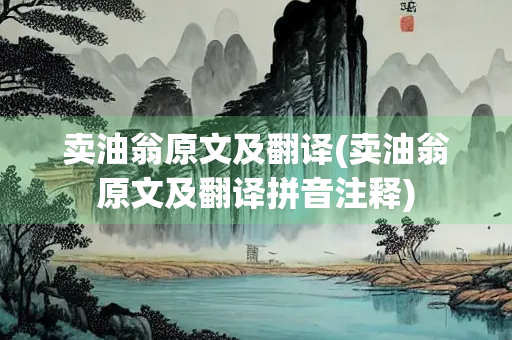 卖油翁原文及翻译(卖油翁原文及翻译拼音注释)