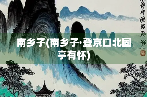 南乡子(南乡子·登京口北固亭有怀)