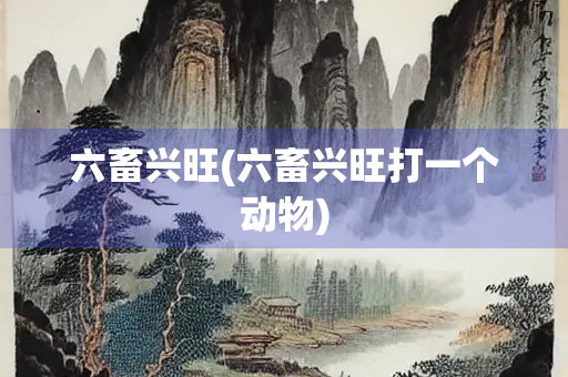 六畜兴旺(六畜兴旺打一个动物)