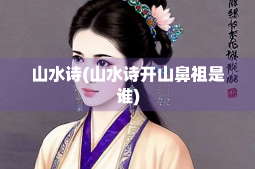 山水诗(山水诗开山鼻祖是谁)