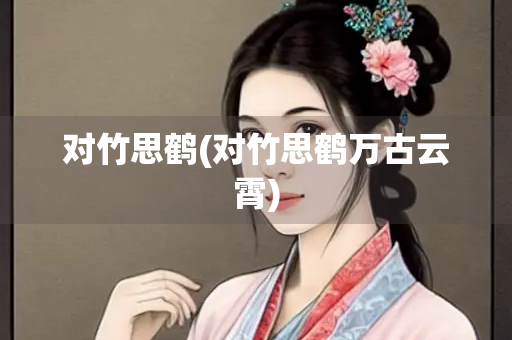 对竹思鹤(对竹思鹤万古云霄)